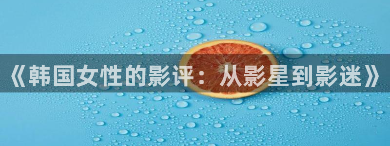 秋霞伦理片236：《韩国女性的影评：从影星到影迷》